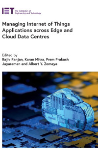 Rajiv Ranjan, Karan Mitra, Prem Prakash Jayaraman, Albert Y. Zomaya — Managing Internet of Things Applications Across Edge and Cloud Data Centres