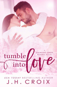 J.H. Croix — Tumble Into Love (Diamond Creek, Alaska Novels Book 5)
