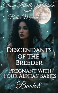 Olivia Bhelle Kildare & Bella Moondragon — Descendants of the Breeder: Pregnant With Four Alphas' Babies