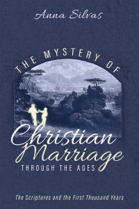 Anna M. Silvas; — The Mystery of Christian Marriage Through the Ages