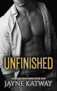 Jayne Katway — Unfinished: Unrelenting Series Book 1