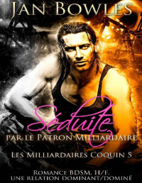 Jan Bowles — Séduite par le Patron Milliardaire: Romance BDSM (Les Milliardaires Coquin t. 5) (French Edition)
