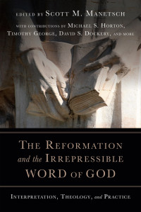 Manetsch, Scott M; — The Reformation and the Irrepressible Word of God