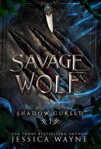 Jessica Wayne — Savage Wolf (Shadow Cursed Book 1)