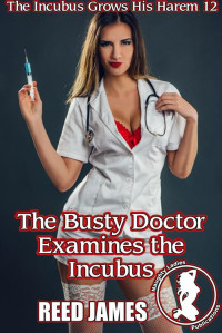 Reed James — The Busty Doctor Examines the Incubus (The Incubus Grows His Harem 12)