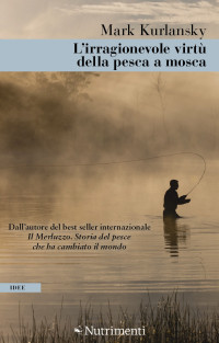 Mark Kurlansky — L'irragionevole virtù della pesca a mosca