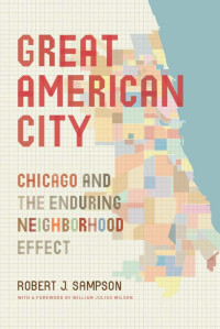 Robert J. Sampson — Great American City: Chicago and the Enduring Neighborhood Effect