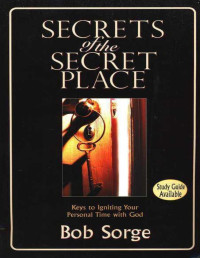 Bob Sorge — Secrets of the Secret Place: Keys to Igniting Your Personal Time With God