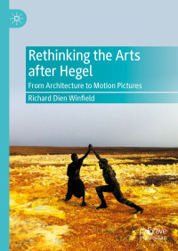 Richard Dien Winfield — Rethinking the Arts after Hegel: From Architecture to Motion Pictures