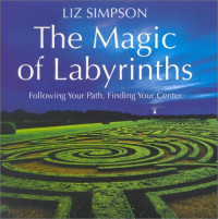 Simpson, Liz — The Magic of Labyrinths: Following your Path, Finding your Center