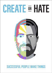 Dan Norris — Create Or Hate: Successful People Make Things