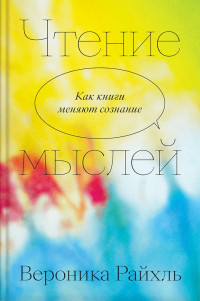 Вероника Райхль — Чтение мыслей. Как книги меняют сознание