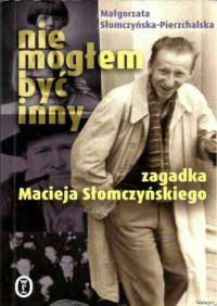 Malgorzata Slomczynska-Pierzchalska — Nie Mogem Byc Inny: Zagadka Macieja Somczynskiego