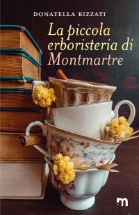 Donatella Rizzati — La piccola erboristeria di Montmartre (Italian Edition)