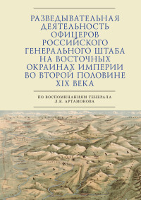 Сергей Эдуардович Зверев — Разведывательная деятельность офицеров российского Генерального штаба на восточных окраинах империи во второй половине XIX века (по воспоминаниям генерала Л. К. Артамонова)