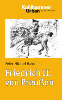 Peter-Michael Hahn — Friedrich II. von Preußen: Feldherr, Autokrat und Selbstdarsteller