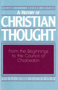 Gonzalez, Justo L.; — A History of Christian Thought Volume I