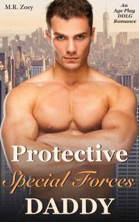 M.R. Zoey — Protective Special Forces Daddy - An Age Play DDLG Romance (Protective Daddies)