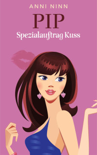 Anni Ninn [Ninn, Anni] — PIP Spezialauftrag Kuss: ein Chick Lit Krimi (German Edition)