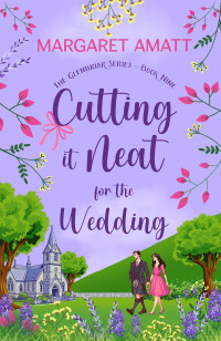 Margaret Amatt — Cutting it Neat for the Wedding (The Glenbriar Series Book 9)