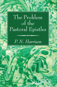 P. N. Harrison; — The Problem of the Pastoral Epistles