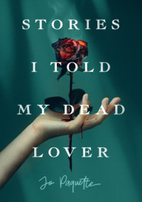 Jo Paquette — Stories I Told My Dead Lover