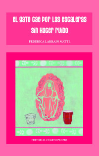 Larraín, Federica — El gato cae por las escaleras sin hacer ruido /