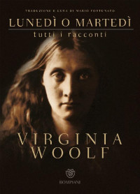 Virginia Woolf — Lunedì o martedì. Tutti i racconti