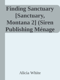 Alicia White — Finding Sanctuary [Sanctuary, Montana 2] (Siren Publishing Ménage Everlasting)