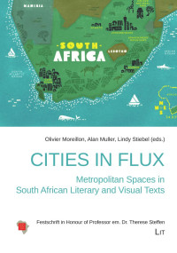 Olivier Moreillon — Cities in Flux: Metropolitan Spaces in South African Literary and Visual Texts