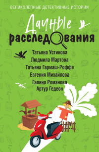 Людмила Мартова & Татьяна Владимировна Гармаш-Роффе & Галина Владимировна Романова & Татьяна Витальевна Устинова & Евгения Михайлова & Артур Гедеон — Дачные расследования [Сборник]