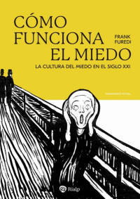 Frank Furedi — Cómo funciona el miedo: La cultura del miedo en el siglo XXI (Pensamiento Actual) 