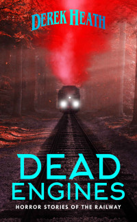 Derek Heath — Dead Engines: Horror Stories of the Railway