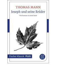 Thomas Mann — Joseph und seine Brüder: Vier Romane in einem Band