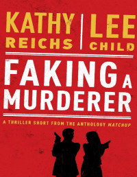 Kathy Reichs & Lee Child — Faking a Murderer (Thriller Short Story )