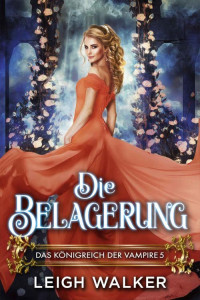 Leigh Walker — Das Königreich der Vampire 5: Die Belagerung (German Edition)