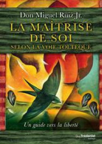 Don Miguel Ruiz Jr — La maîtrise de soi selon la voie toltèque