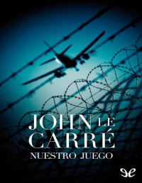 John le Carré — Nuestro Juego