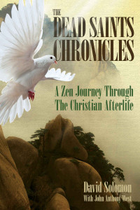 David Solomon — The Dead Saints Chronicles_A Zen Journey Through the Christian Afterlife