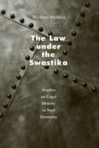 Stolleis, Michael — The Law under the Swastika: Studies on Legal History in Nazi Germany