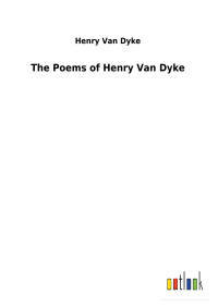 Henry van Dyke — The Poems of Henry Van Dyke