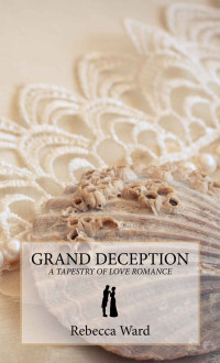 Rebecca Ward — Grand Deception: A Tapestry of Love Romance