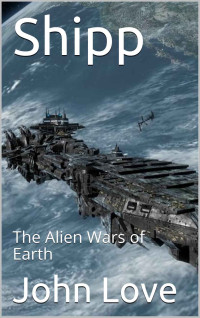 John Love — Shipp: The Alien Wars of Earth