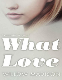 Willow Madison — What Love: Dark Romance Thriller (Existential Angst Book 2)