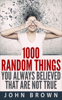 John Brown — 1000 Random Things You Always Believed That Are Not True