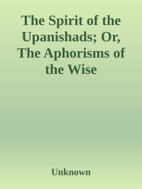 Unknown — The Spirit of the Upanishads; Or, The Aphorisms of the Wise