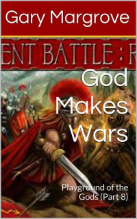Gary Margrove — God Makes Wars: Playground of the Gods (Part 8) (Legacy of the Gods Book 3)