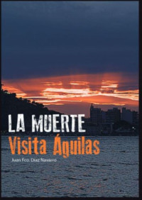 JUAN FCO DÍAZ NAVARRO — LA MUERTE VISITA AGUILAS (Spanish Edition)