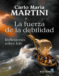 CARLO MARIA MARTINI — LA FUERZA DE LA DEBILIDAD. Reflexiones sobre Job