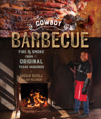 Adrian Davila — Cowboy Barbecue : Fire & Smoke from the Original Texas Vaqueros